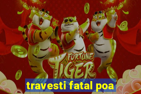 travesti fatal poa
